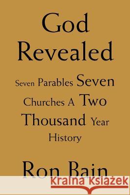 God Revealed: Seven Parables Seven Churches A Two Thousand Year History Bain, Ron 9780595322183