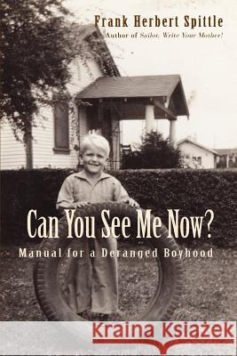 Can You See Me Now?: Manual for a Deranged Boyhood Spittle, Frank Herbert 9780595322329 iUniverse