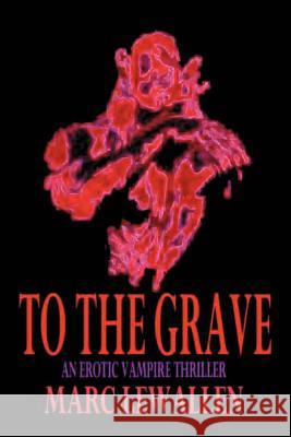 To The Grave Marc Lewallen 9780595322527 iUniverse