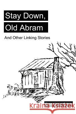 Stay Down, Old Abram: And Other Linking Stories Siluk, Dennis Lee 9780595322626 iUniverse
