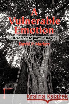 A Vulnerable Emotion: Silent tears to provoke tragedy Marken, David P. 9780595322671