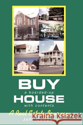 Buy A Boarded-up House With Contents: A Real Estate Journey Cooper, Jeff 9780595322732 iUniverse