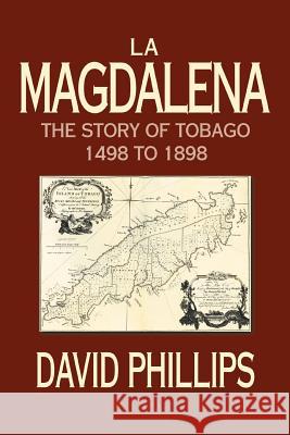 La Magdalena: The Story of Tobago 1498 to 1898 Phillips, David 9780595322992 iUniverse