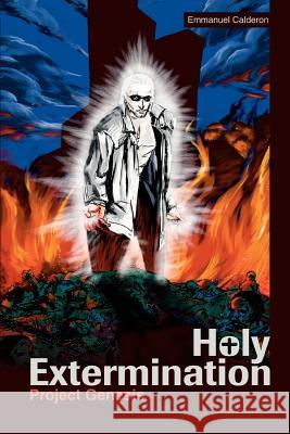 Holy Extermination: Project Genesis Calderon, Emmanuel 9780595323142 iUniverse