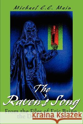 The Raven's Song: From the Files of Eric Baine, the Dead Detective Main, Michael 9780595323913 iUniverse