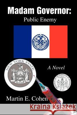 Madam Governor: Public Enemy: A Novel Cohen, Martin E. 9780595324064 iUniverse