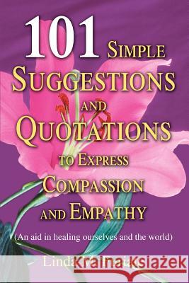 101 Simple Suggestions and Quotations to Express Compassion and Empathy: (An aid in healing ourselves and the world) Furiate, Linda M. 9780595324132 iUniverse