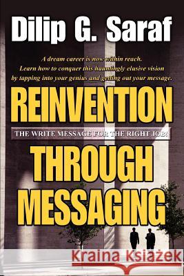 Reinvention Through Messaging: The Write Message for the Right Job! Saraf, Dilip G. 9780595324156 iUniverse