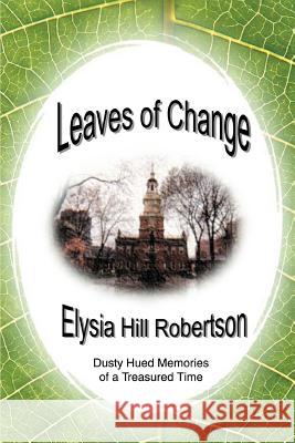 Leaves of Change: Dusty Hued Memories of a Treasured Time Robertson, Elysia Hill 9780595324620 iUniverse