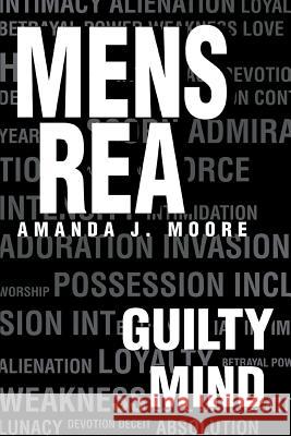 Mens Rea: Guilty Mind Moore, Amanda J. 9780595324897 iUniverse