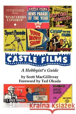 Castle Films: A Hobbyist's Guide Scott Macgillivray 9780595324910