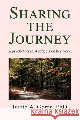 Sharing the Journey: A Psychotherapist Reflects on Her Work Goren, Judith A. 9780595324941 iUniverse