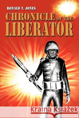 Chronicle of the Liberator Ronald T. Jones 9780595324972