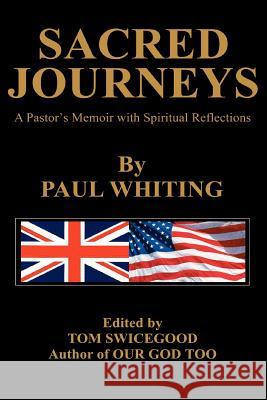 Sacred Journeys: A Pastor's Memoir with Spiritual Reflections Whiting, Paul 9780595325023