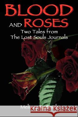 Blood and Roses: Two Tales from The Lost Souls Journals Smith, Melissa R. 9780595325030 iUniverse