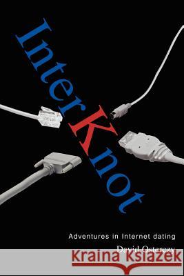 Interknot: Adventures in Internet dating Osterczy, David 9780595325245 iUniverse