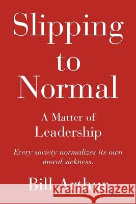 Slipping to Normal: A Matter of Leadership Arthur, Bill 9780595325276 iUniverse