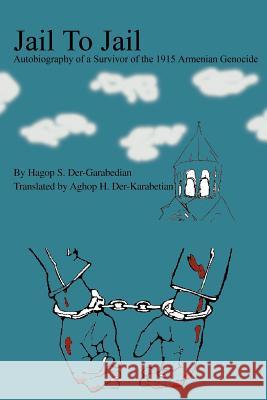 Jail To Jail: Autobiography of a Survivor of the 1915 Armenian Genocide Der-Karabetian, Aghop H. 9780595325368
