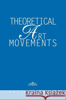 Theoretical Art Movements Matthew Manus 9780595325429 iUniverse