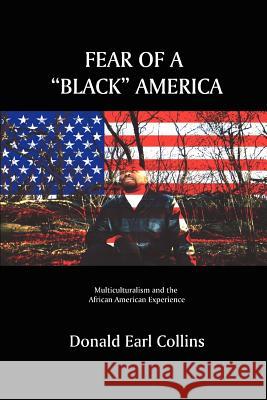 Fear of a Black America: Multiculturalism and the African American Experience Collins, Donald Earl 9780595325528 iUniverse