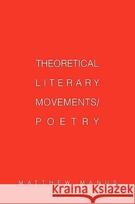 Theoretical Literary Movements/Poetry Matthew Manus 9780595325634 iUniverse