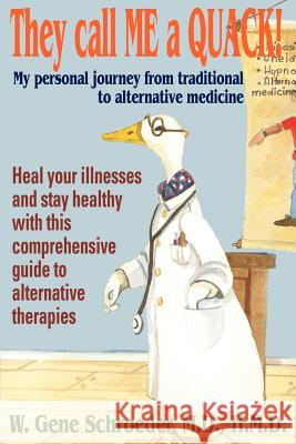 They call ME a QUACK!: My personal journey from traditional to alternative medicine Schroeder H. M. D., W. Gene 9780595325801 iUniverse