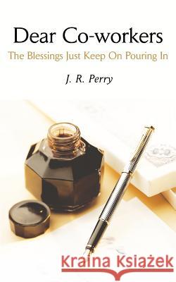 Dear Co-workers: The Blessings Just Keep On Pouring In Perry, J. R. 9780595326167 iUniverse