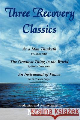 Three Recovery Classics: As a Man Thinketh by James Allen The Greatest Thing in the World by Henry Drummond An Instrument of Peace the St. Fran Mel B 9780595326310 iUniverse
