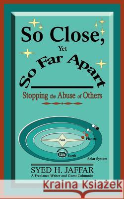 So Close, Yet So Far Apart: Stopping the Abuse of Others Jaffar, Syed H. 9780595326327