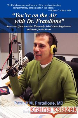 You're on the Air with Dr. Fratellone: Answers to Questions Most Frequently Asked about Supplements and Herbs for the Heart Fratellone, Patrick 9780595326471 iUniverse