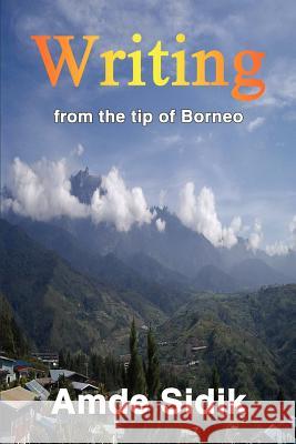 Writing: from the tip of Borneo Sidik, Amde 9780595326570 iUniverse