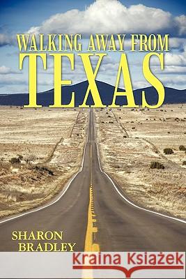 Walking Away from Texas Sharon Bradley 9780595326723 iUniverse