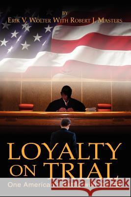 Loyalty on Trial: One American's Battle with the FBI Wolter, Erik V. 9780595327034 iUniverse