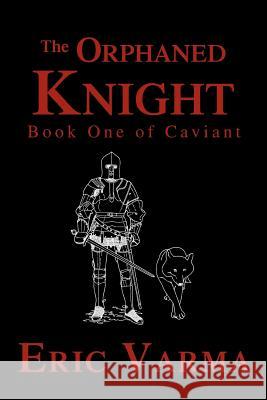 The Orphaned Knight: Book One of Caviant Varma, Eric 9780595327096 iUniverse