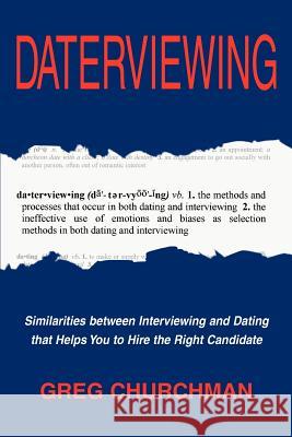 Daterviewing: Exposing the Biases That Influence Hiring Decisions Churchman, Greg 9780595327126