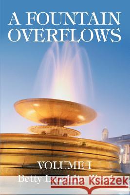 A Fountain Overflows: Volume I Wood, Betty Laughlin 9780595327232