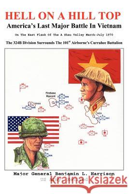 Hell On A Hill Top: America's Last Major Battle In Vietnam Harrison, Benjamin L. 9780595327300