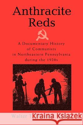 Anthracite Reds: A Documentary History of Communists in Northeastern Pennsylvania during the 1920s Howard, Walter T. 9780595327386 iUniverse