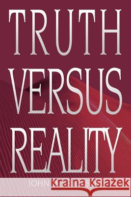 Truth versus Reality John D. Erickson 9780595327676 iUniverse