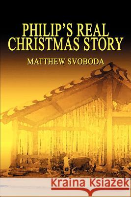 Philip's Real Christmas Story Svoboda Matthe 9780595328079 iUniverse