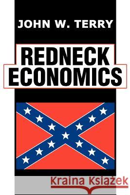 Redneck Economics John W. Terry 9780595328321 iUniverse