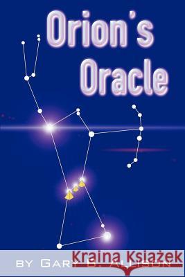 Orion's Oracle Gary B. Allison 9780595328659
