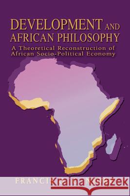 Development And African Philosophy: A Theoretical Reconstruction of African Socio-Political Economy Njoku, Francis O. C. 9780595329496 iUniverse