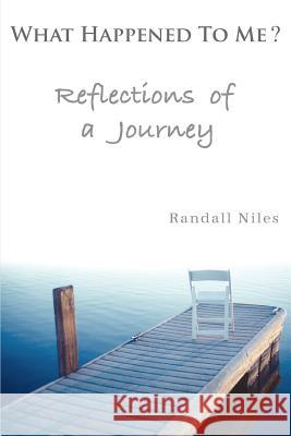 What Happened To Me?: Reflections of a Journey Niles, Randall 9780595329717 iUniverse