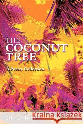 The Coconut Tree: A Poetry Collection Turner, John W. 9780595329878 iUniverse