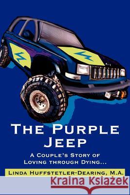 The Purple Jeep: A Couple's Story of Loving through Dying... Huffstetler-Dearing, Linda 9780595330454 iUniverse