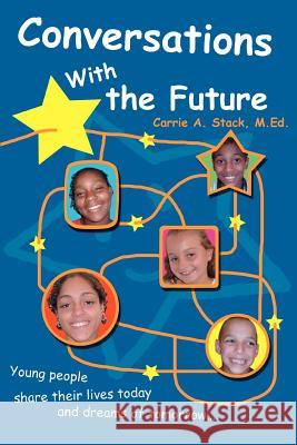 Conversations With the Future: Young people share their lives today and dreams of tomorrow... Stack, Carrie 9780595330539
