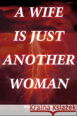 A Wife Is Just Another Woman Rebecca Hamilton 9780595330683