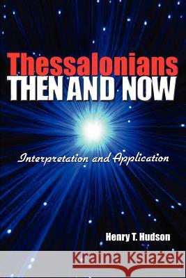 Thessalonians: Then and Now Hudson, Henry T. 9780595330881 iUniverse