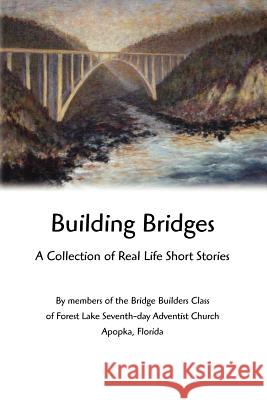 Building Bridges: A Collection of Real Life Short Stories Bridge Builders Class 9780595330980 iUniverse